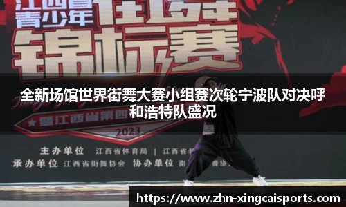 全新场馆世界街舞大赛小组赛次轮宁波队对决呼和浩特队盛况